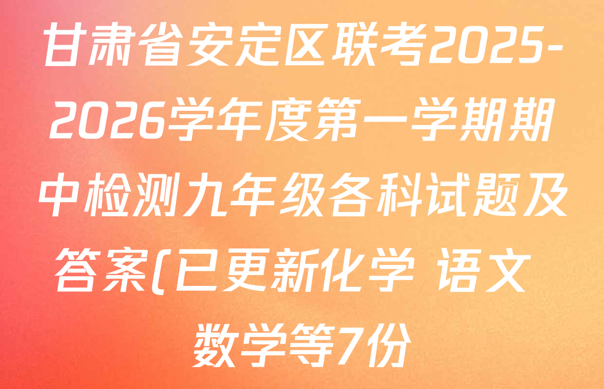 甘肃省安定区联考2025-2026学年度第一学期期中检测九年级各科试题及答案(已更新化学 语文 数学等7份) 甘肃省安定区联考2025-2026学年度第一学期期中检测九年级各科试题及答案(已更新化学 语文 数学等7份)